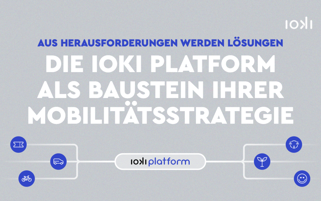 Aus Herausforderungen werden Lösungen: Die ioki Platform als Baustein Ihrer Mobilitätsstrategie