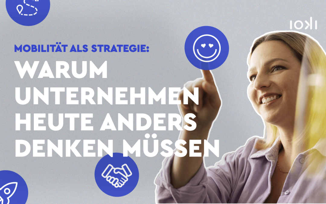 Mobilität als Strategie: Warum Unternehmen heute anders denken müssen